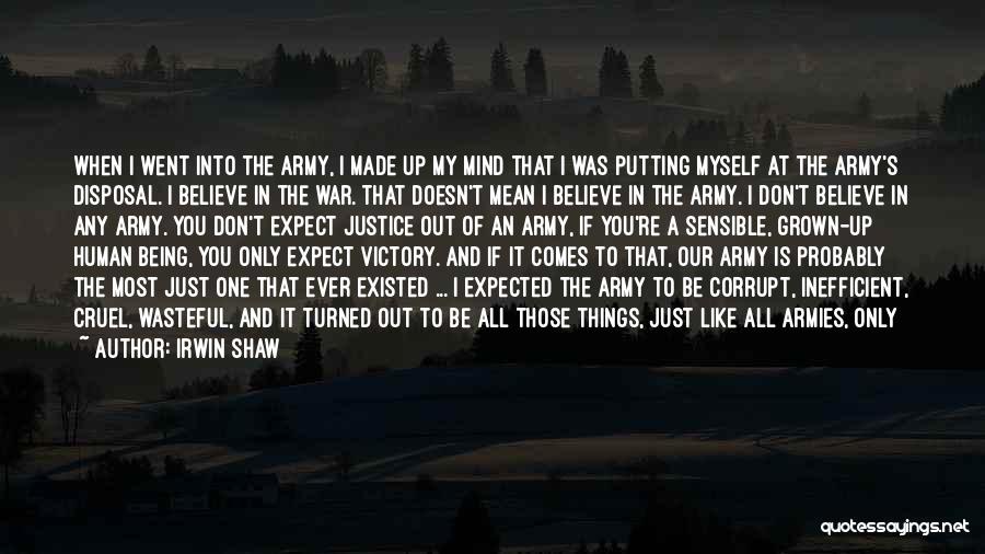 Irwin Shaw Quotes: When I Went Into The Army, I Made Up My Mind That I Was Putting Myself At The Army's Disposal.