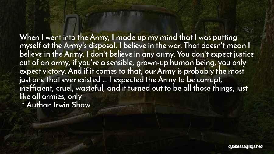 Irwin Shaw Quotes: When I Went Into The Army, I Made Up My Mind That I Was Putting Myself At The Army's Disposal.