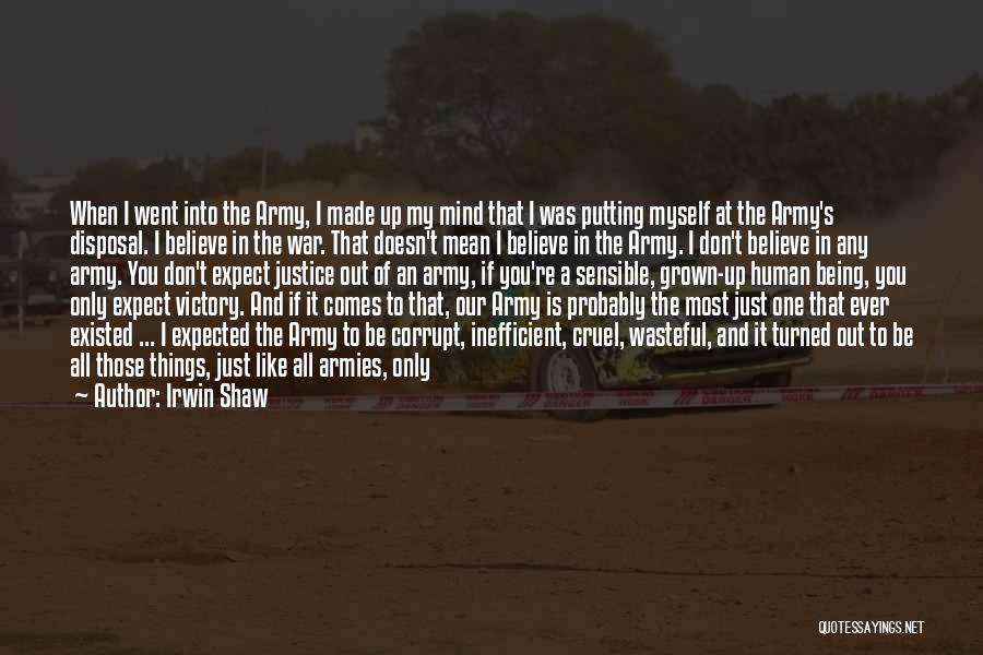 Irwin Shaw Quotes: When I Went Into The Army, I Made Up My Mind That I Was Putting Myself At The Army's Disposal.