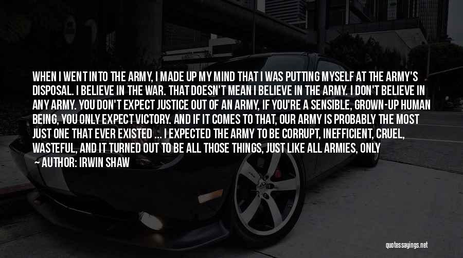 Irwin Shaw Quotes: When I Went Into The Army, I Made Up My Mind That I Was Putting Myself At The Army's Disposal.