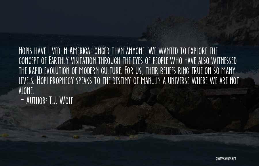 T.J. Wolf Quotes: Hopis Have Lived In America Longer Than Anyone. We Wanted To Explore The Concept Of Earthly Visitation Through The Eyes