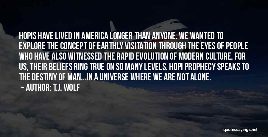 T.J. Wolf Quotes: Hopis Have Lived In America Longer Than Anyone. We Wanted To Explore The Concept Of Earthly Visitation Through The Eyes