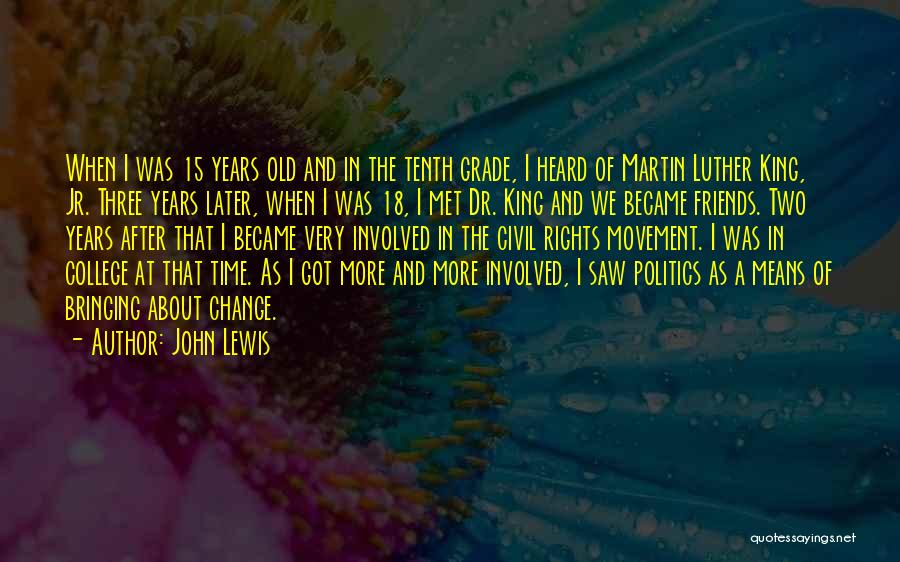 John Lewis Quotes: When I Was 15 Years Old And In The Tenth Grade, I Heard Of Martin Luther King, Jr. Three Years