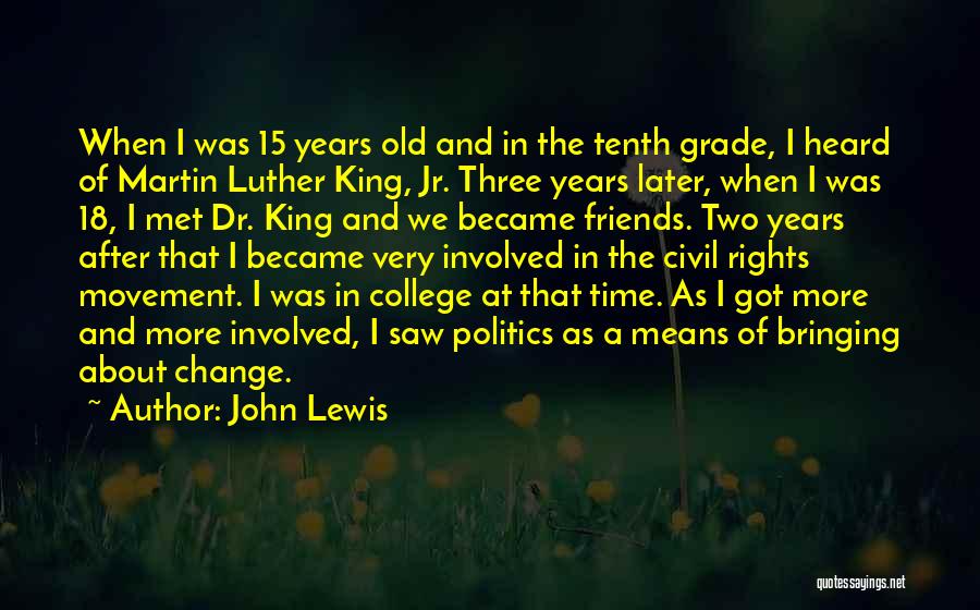 John Lewis Quotes: When I Was 15 Years Old And In The Tenth Grade, I Heard Of Martin Luther King, Jr. Three Years