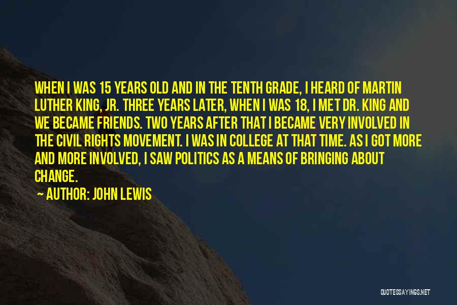 John Lewis Quotes: When I Was 15 Years Old And In The Tenth Grade, I Heard Of Martin Luther King, Jr. Three Years