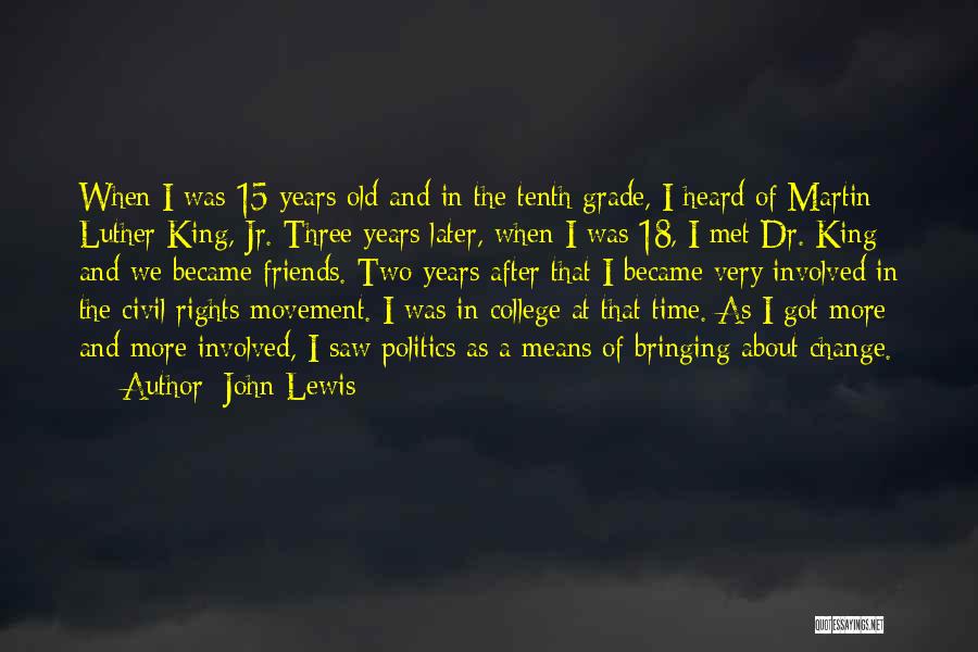 John Lewis Quotes: When I Was 15 Years Old And In The Tenth Grade, I Heard Of Martin Luther King, Jr. Three Years