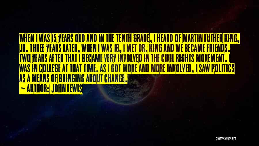 John Lewis Quotes: When I Was 15 Years Old And In The Tenth Grade, I Heard Of Martin Luther King, Jr. Three Years