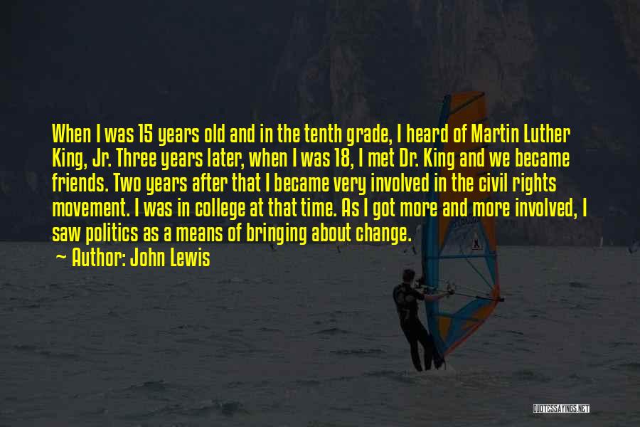 John Lewis Quotes: When I Was 15 Years Old And In The Tenth Grade, I Heard Of Martin Luther King, Jr. Three Years