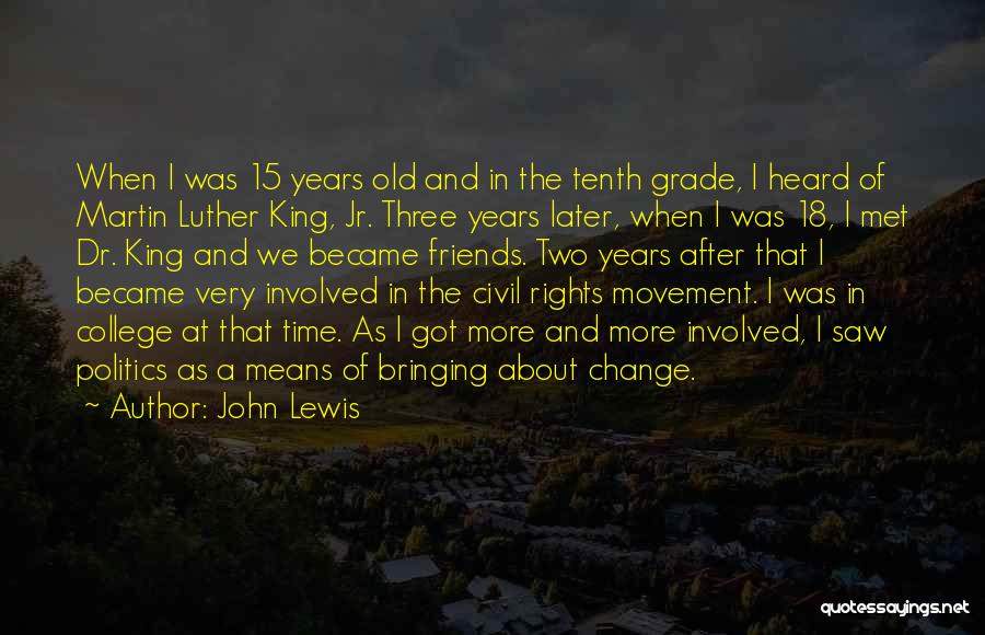 John Lewis Quotes: When I Was 15 Years Old And In The Tenth Grade, I Heard Of Martin Luther King, Jr. Three Years