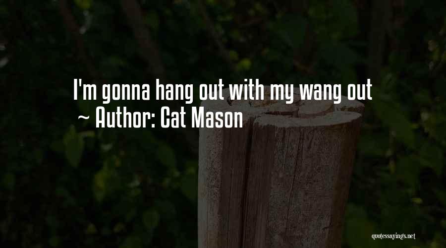 Cat Mason Quotes: I'm Gonna Hang Out With My Wang Out