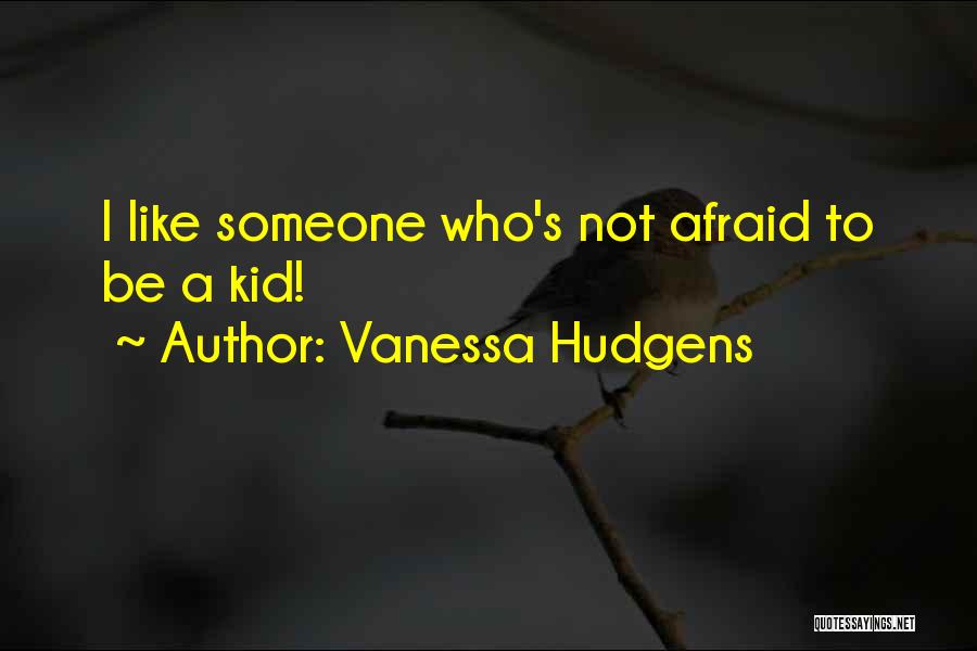 Vanessa Hudgens Quotes: I Like Someone Who's Not Afraid To Be A Kid!