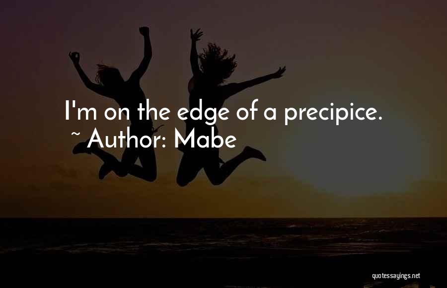 Mabe Quotes: I'm On The Edge Of A Precipice.