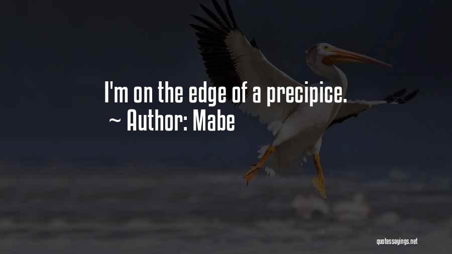 Mabe Quotes: I'm On The Edge Of A Precipice.