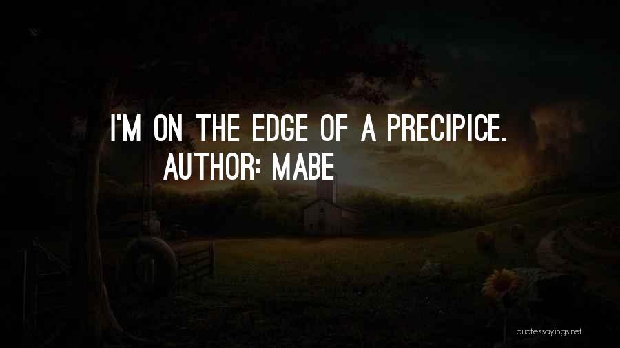 Mabe Quotes: I'm On The Edge Of A Precipice.