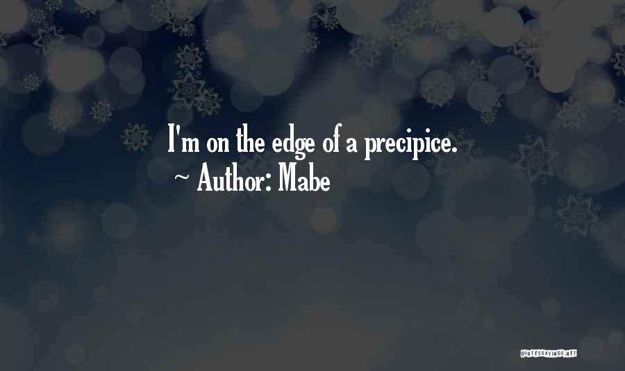 Mabe Quotes: I'm On The Edge Of A Precipice.