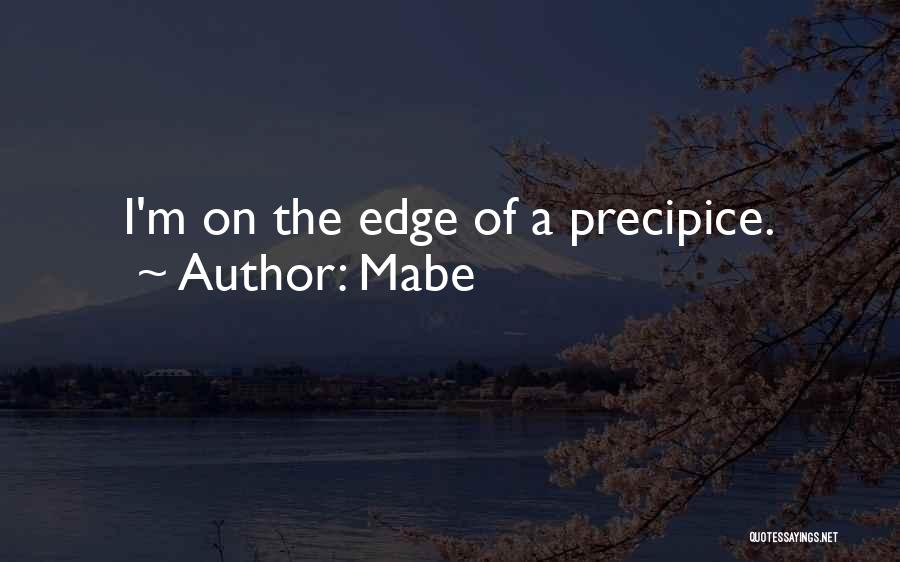 Mabe Quotes: I'm On The Edge Of A Precipice.