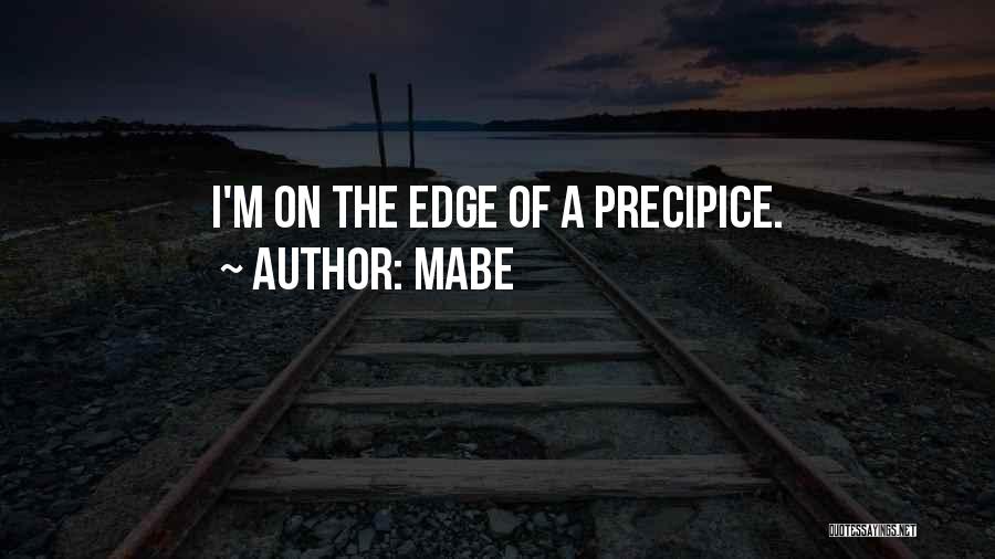 Mabe Quotes: I'm On The Edge Of A Precipice.