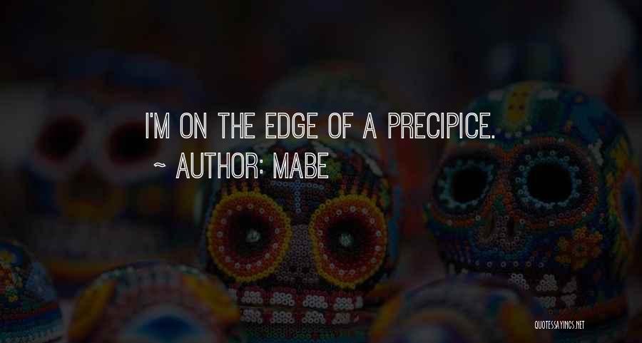 Mabe Quotes: I'm On The Edge Of A Precipice.