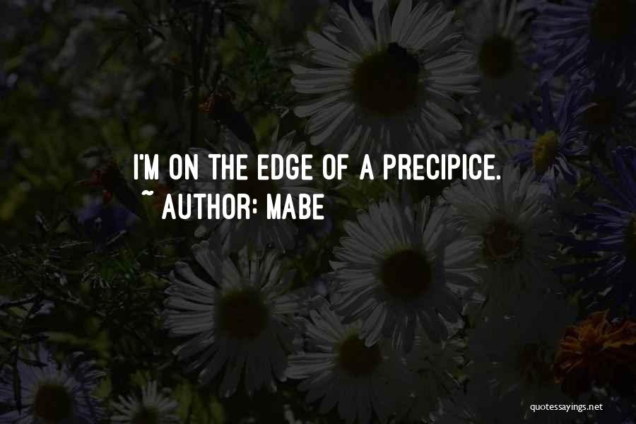 Mabe Quotes: I'm On The Edge Of A Precipice.