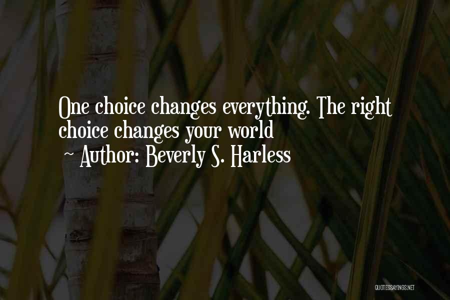 Beverly S. Harless Quotes: One Choice Changes Everything. The Right Choice Changes Your World