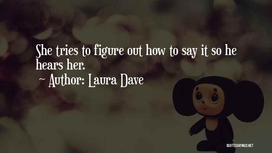 Laura Dave Quotes: She Tries To Figure Out How To Say It So He Hears Her.