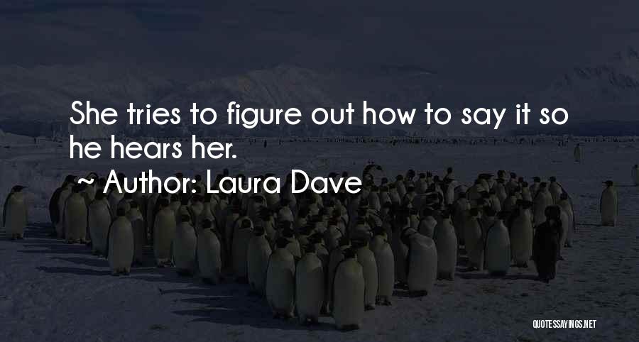 Laura Dave Quotes: She Tries To Figure Out How To Say It So He Hears Her.