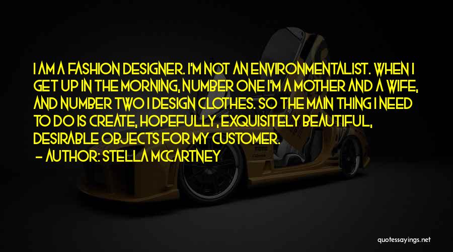 Stella McCartney Quotes: I Am A Fashion Designer. I'm Not An Environmentalist. When I Get Up In The Morning, Number One I'm A