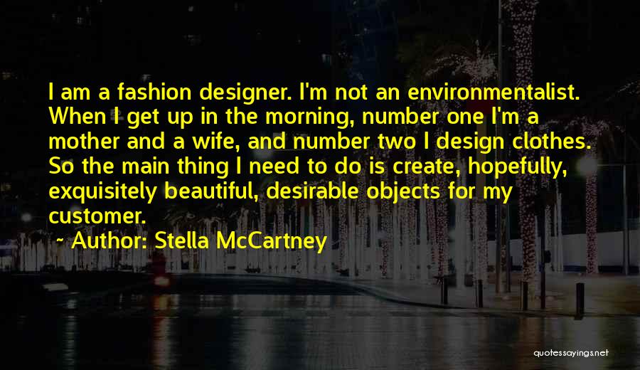 Stella McCartney Quotes: I Am A Fashion Designer. I'm Not An Environmentalist. When I Get Up In The Morning, Number One I'm A