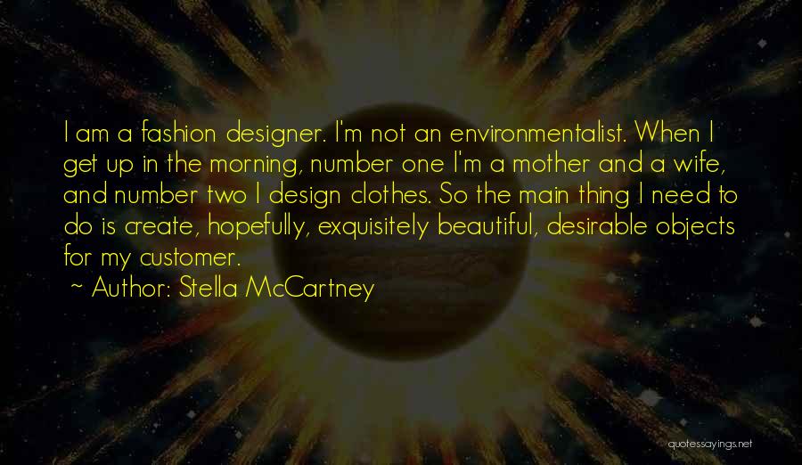 Stella McCartney Quotes: I Am A Fashion Designer. I'm Not An Environmentalist. When I Get Up In The Morning, Number One I'm A