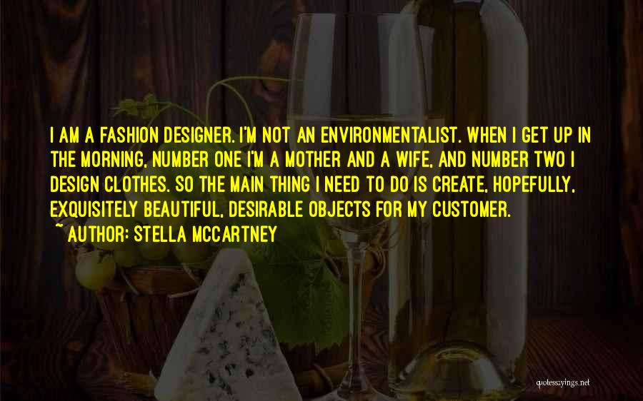 Stella McCartney Quotes: I Am A Fashion Designer. I'm Not An Environmentalist. When I Get Up In The Morning, Number One I'm A
