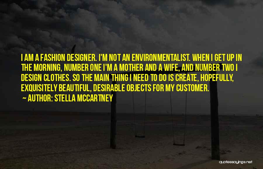 Stella McCartney Quotes: I Am A Fashion Designer. I'm Not An Environmentalist. When I Get Up In The Morning, Number One I'm A