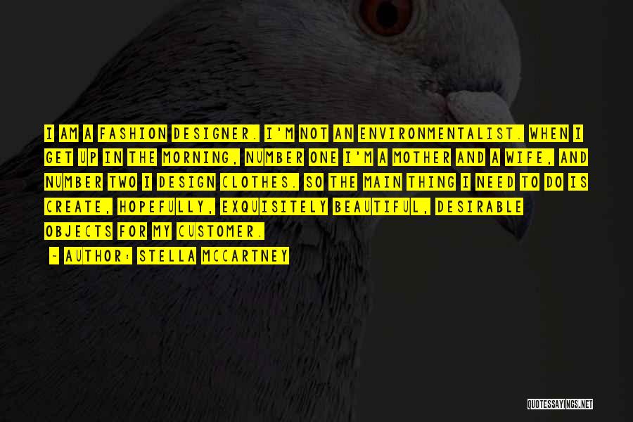 Stella McCartney Quotes: I Am A Fashion Designer. I'm Not An Environmentalist. When I Get Up In The Morning, Number One I'm A