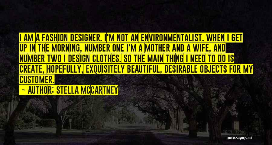Stella McCartney Quotes: I Am A Fashion Designer. I'm Not An Environmentalist. When I Get Up In The Morning, Number One I'm A