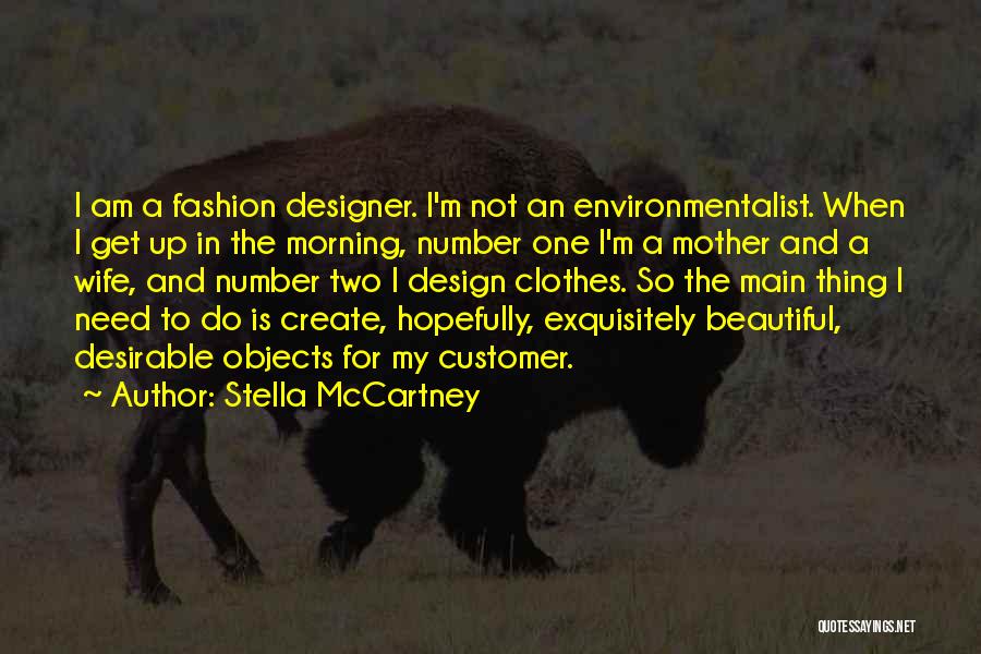 Stella McCartney Quotes: I Am A Fashion Designer. I'm Not An Environmentalist. When I Get Up In The Morning, Number One I'm A