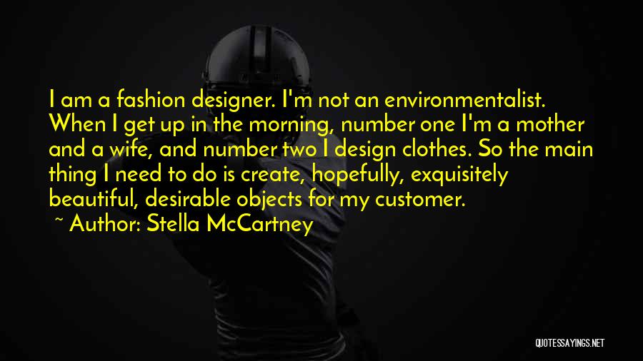 Stella McCartney Quotes: I Am A Fashion Designer. I'm Not An Environmentalist. When I Get Up In The Morning, Number One I'm A