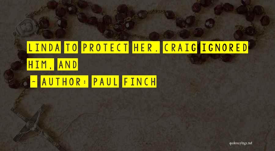 Paul Finch Quotes: Linda To Protect Her. Craig Ignored Him, And