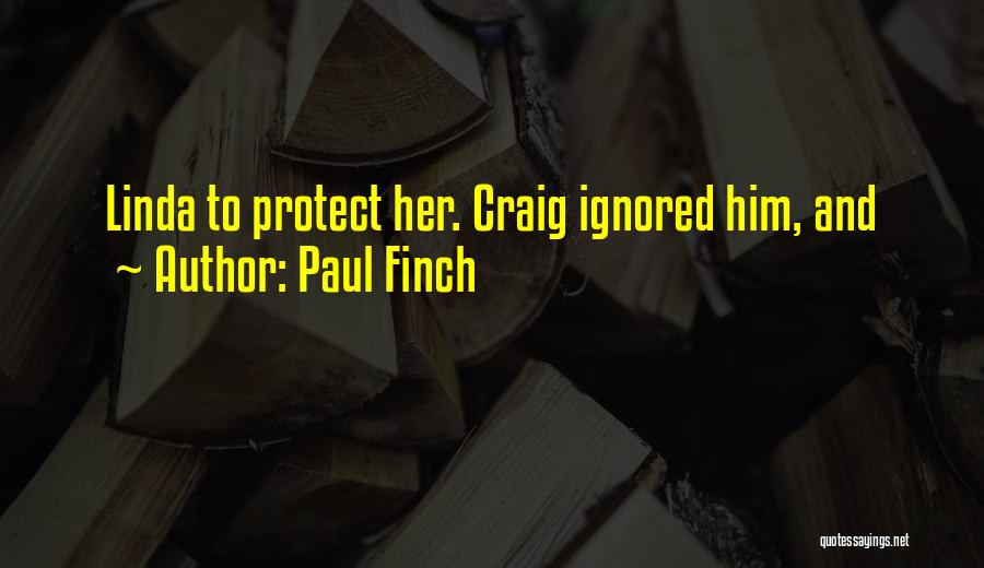 Paul Finch Quotes: Linda To Protect Her. Craig Ignored Him, And