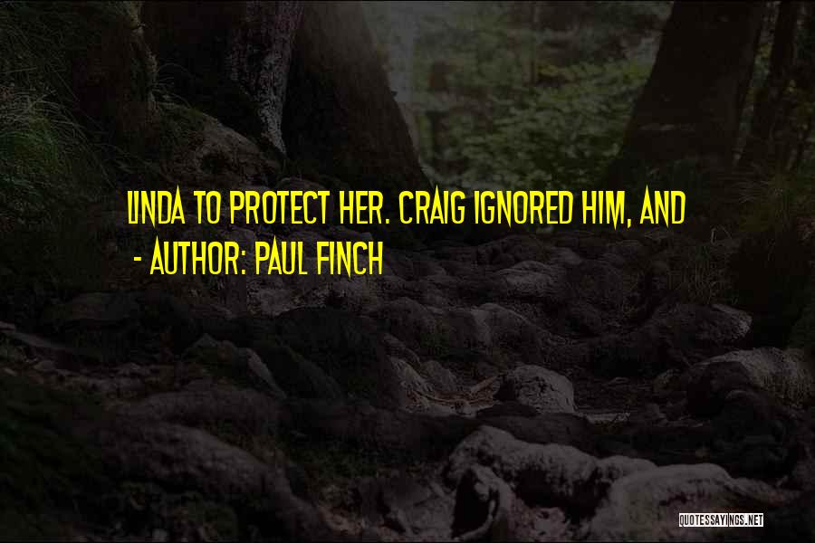 Paul Finch Quotes: Linda To Protect Her. Craig Ignored Him, And