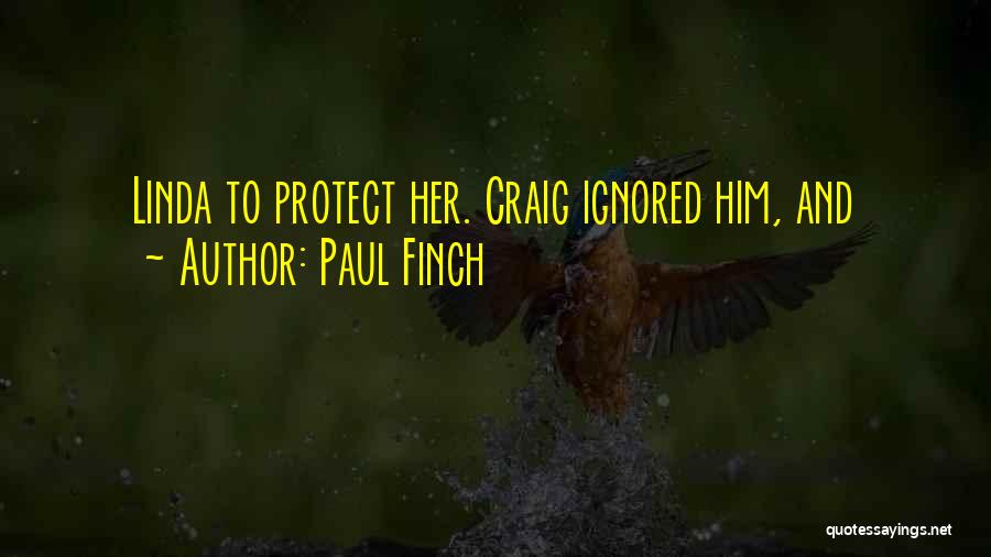 Paul Finch Quotes: Linda To Protect Her. Craig Ignored Him, And