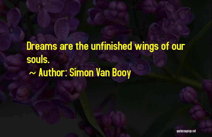 Simon Van Booy Quotes: Dreams Are The Unfinished Wings Of Our Souls.