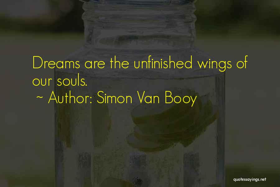Simon Van Booy Quotes: Dreams Are The Unfinished Wings Of Our Souls.