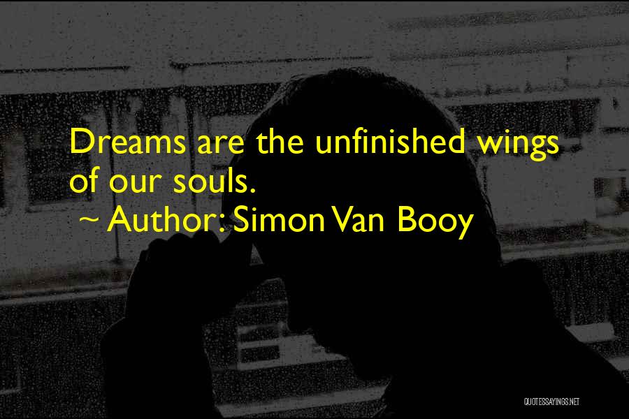 Simon Van Booy Quotes: Dreams Are The Unfinished Wings Of Our Souls.