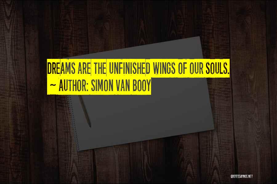 Simon Van Booy Quotes: Dreams Are The Unfinished Wings Of Our Souls.