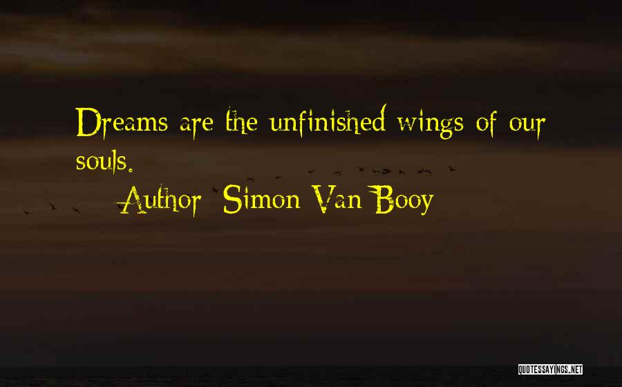 Simon Van Booy Quotes: Dreams Are The Unfinished Wings Of Our Souls.