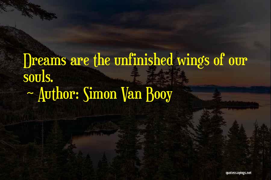 Simon Van Booy Quotes: Dreams Are The Unfinished Wings Of Our Souls.