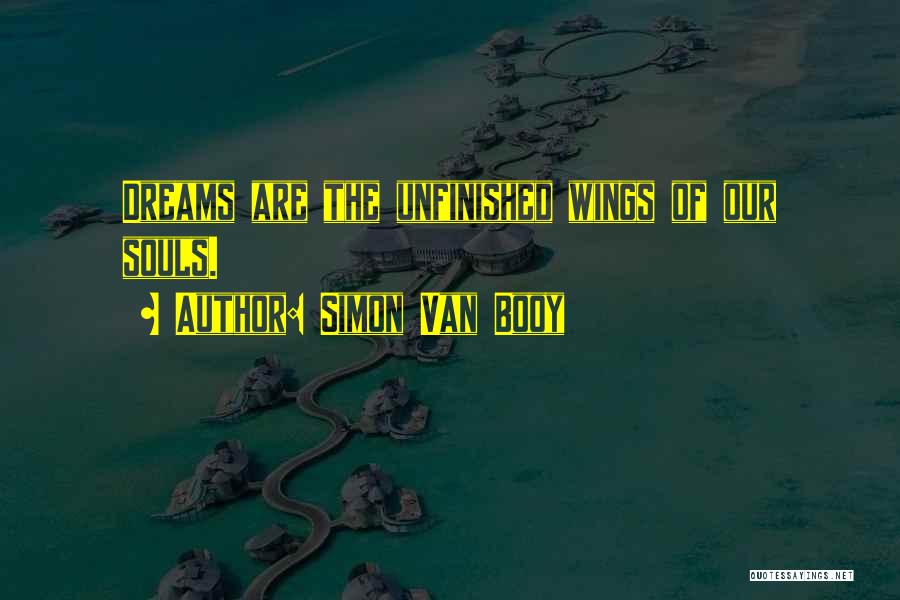 Simon Van Booy Quotes: Dreams Are The Unfinished Wings Of Our Souls.
