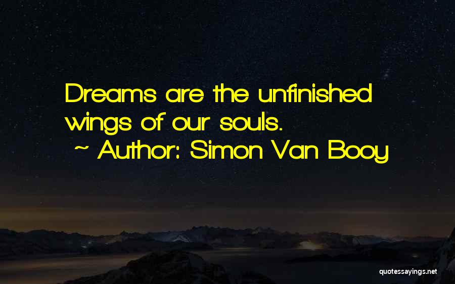 Simon Van Booy Quotes: Dreams Are The Unfinished Wings Of Our Souls.