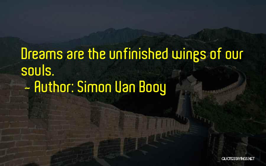 Simon Van Booy Quotes: Dreams Are The Unfinished Wings Of Our Souls.