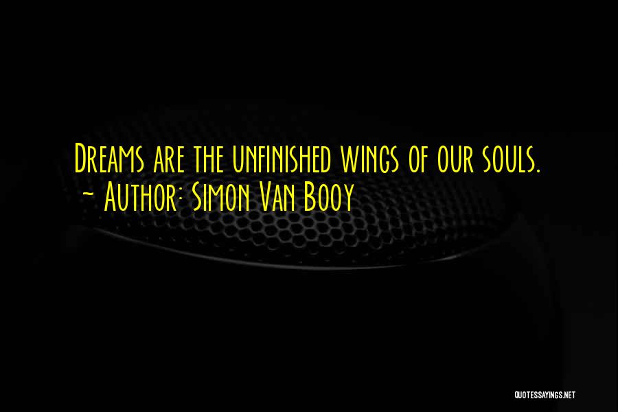 Simon Van Booy Quotes: Dreams Are The Unfinished Wings Of Our Souls.