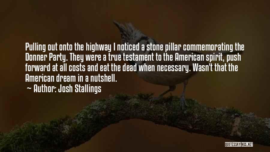 Josh Stallings Quotes: Pulling Out Onto The Highway I Noticed A Stone Pillar Commemorating The Donner Party. They Were A True Testament To